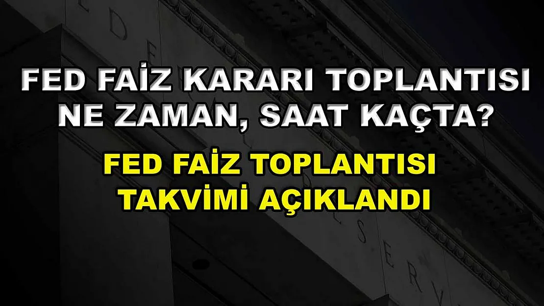 Fed faiz kararı toplantısı ne zaman, saat kaçta? Fed faiz toplantısı takvimi açıklandı