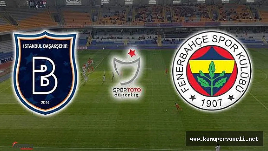 Fenerbahçe Başakşehir Maçı Ne Zaman? Saat Kaçta?