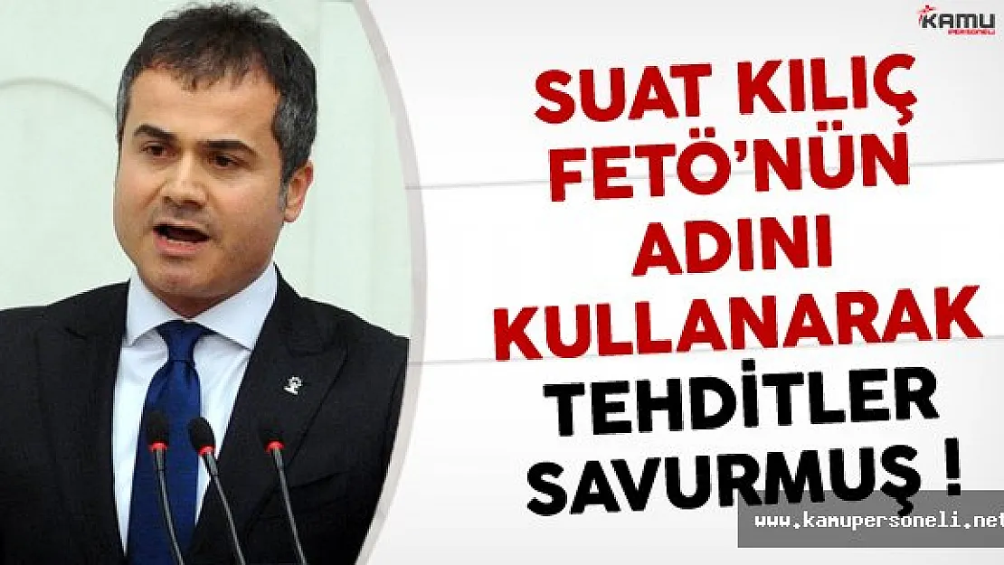 FETÖ Adına Tehditler Savuran O Bakan'ın Suat Kılıç Olduğu Ortaya Çıktı