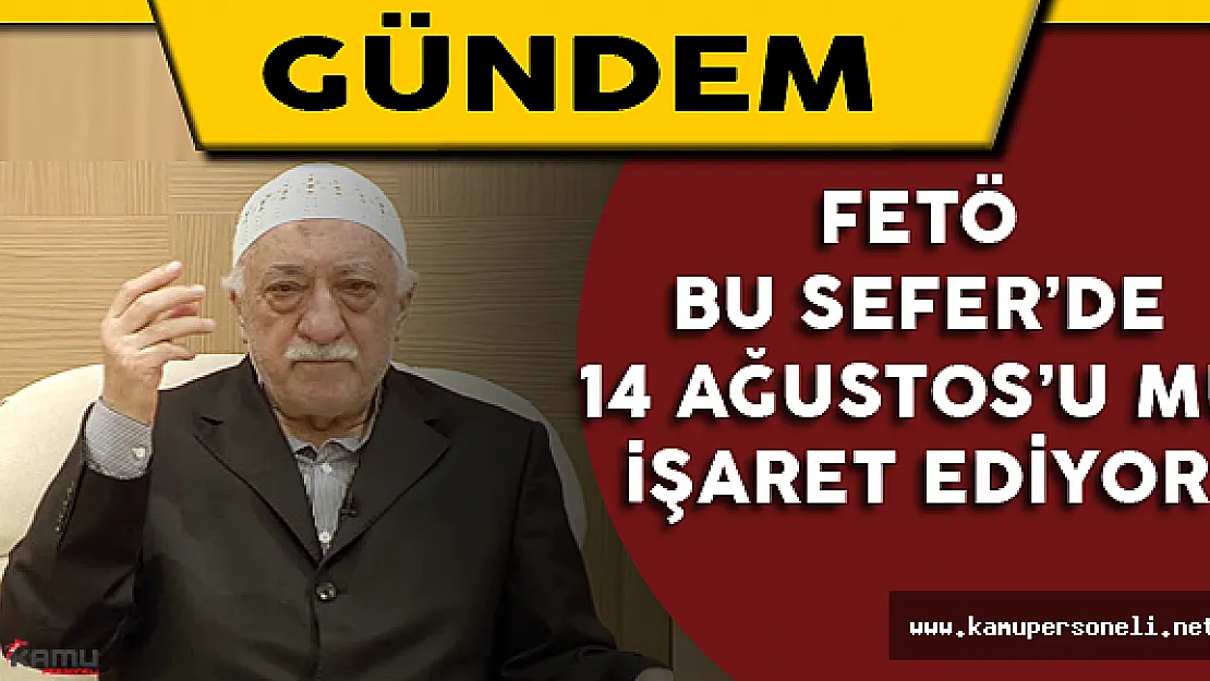 FETÖ Bu Sefer'de 14 Ağustos'u mu İşaret Ediyor