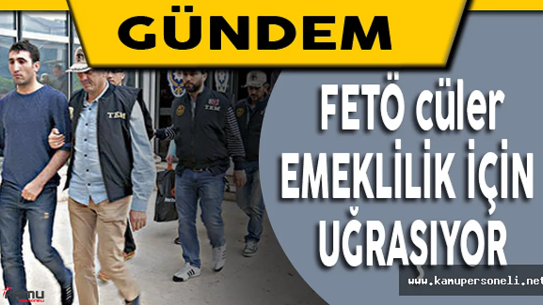 FETÖ cüler Emeklilik İçin Uğraşıyor