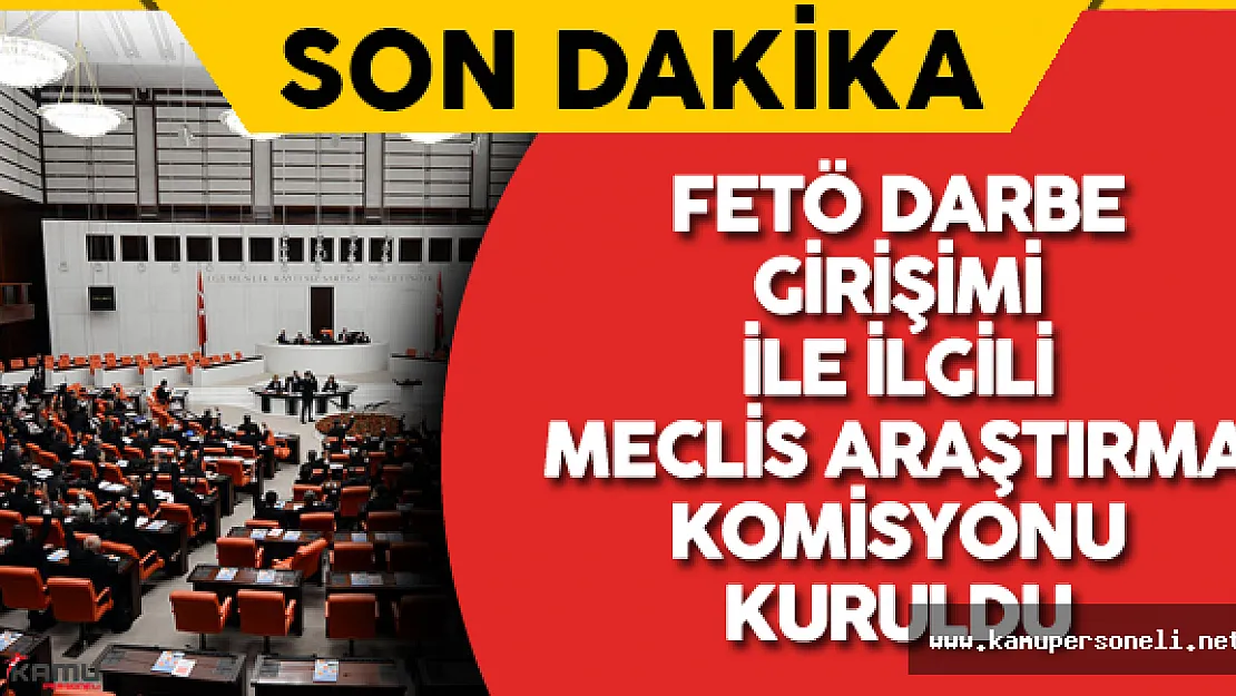 FETÖ Darbe Girişimi İle İlgili Meclis Araştırma Komisyonu Kuruldu