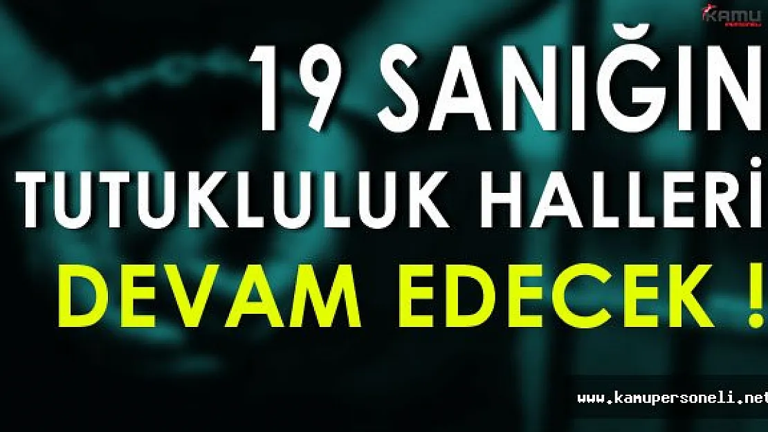 FETÖ Davasında 19 Sanığın Tutukluluk Halleri Devam Edecek