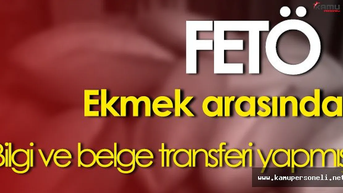 FETÖ Ekmek Arasında Önemli Bilgi Transferi Yapmış!