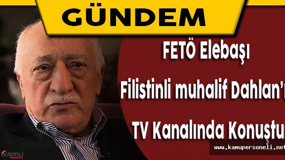 FETÖ Elebaşı Filistinli Muhalif Lider Muhammed Dahlan'ın TV Kanalında Konuştu