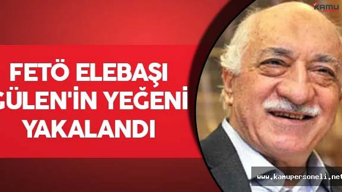 FETÖ Elebaşı Gülen'in Yeğeni Yakalandı