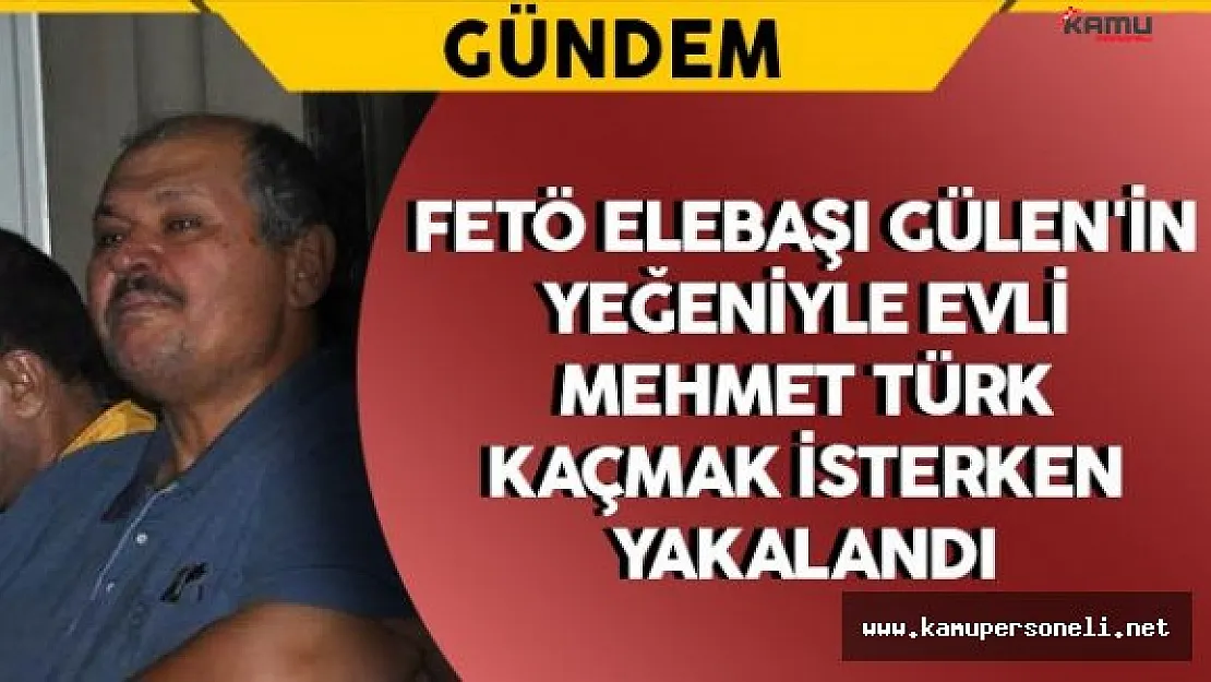 FETÖ Elebaşı Gülen'in Yeğeninin Eşi Kaçmak İsterken Yakalandı