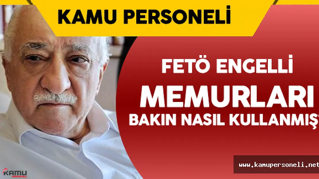 FETÖ Engelli Memurları da Kullandı