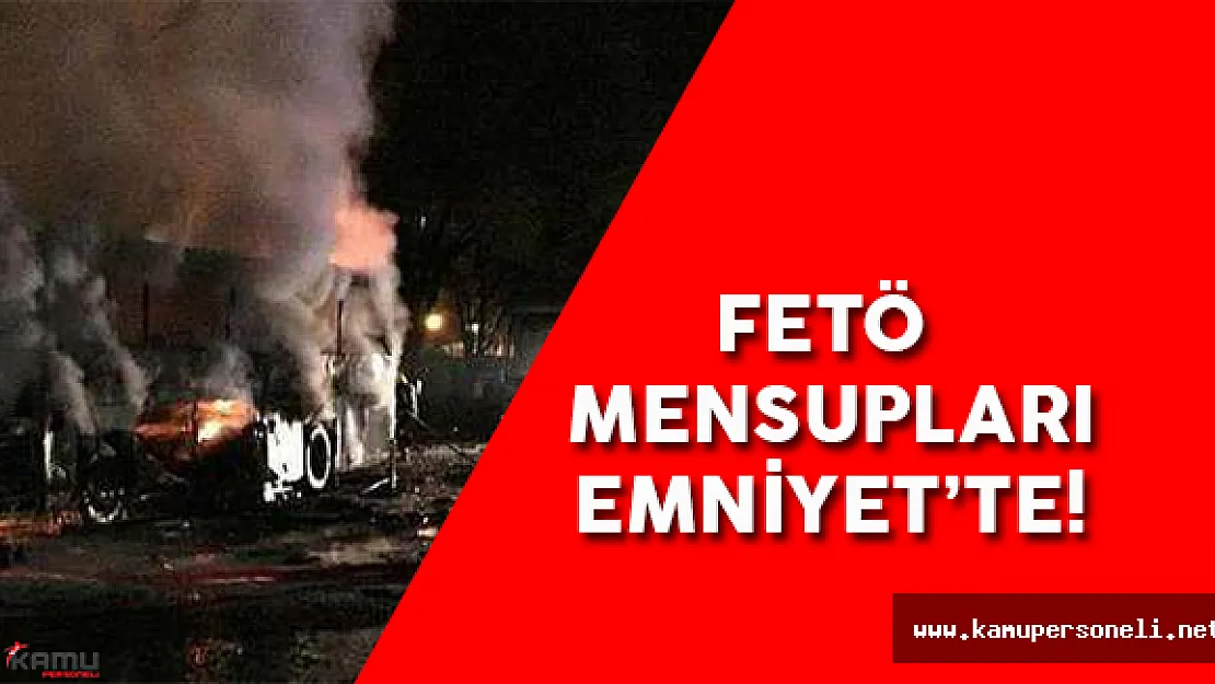 FETÖ Mensuplarının Bir Kısmı Emniyet'e Alındı