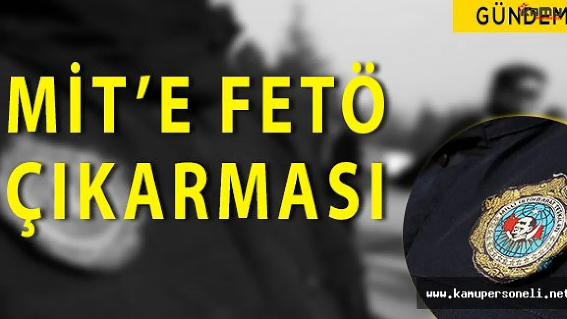 FETÖ Operasyonlarının Son Adresi: Milli İstihbarat Teşkilatı (MİT)