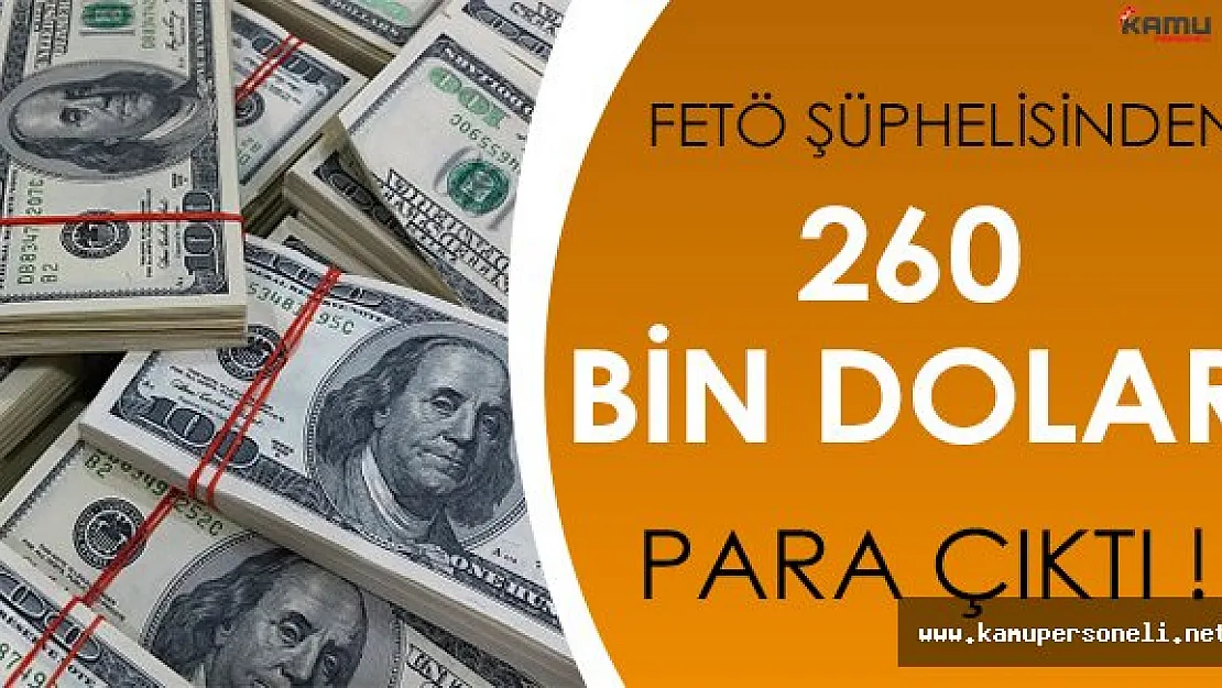 FETÖ Operasyonunda Şok Eden Gelişme: Evinde 260 Bin Dolar Bulundu!