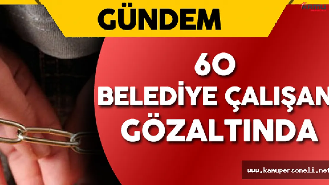 FETÖ Soruşturmaları : Antalya'da 60 Belediye Çalışanı Gözaltında