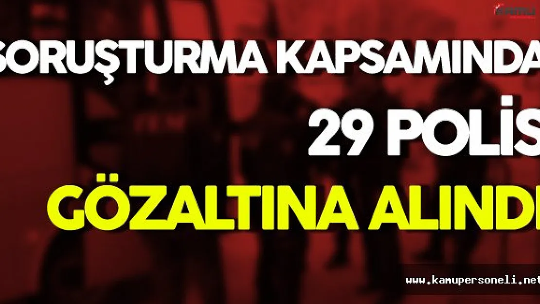 FETÖ Soruşturmasında 29 Polis Gözaltına Alındı