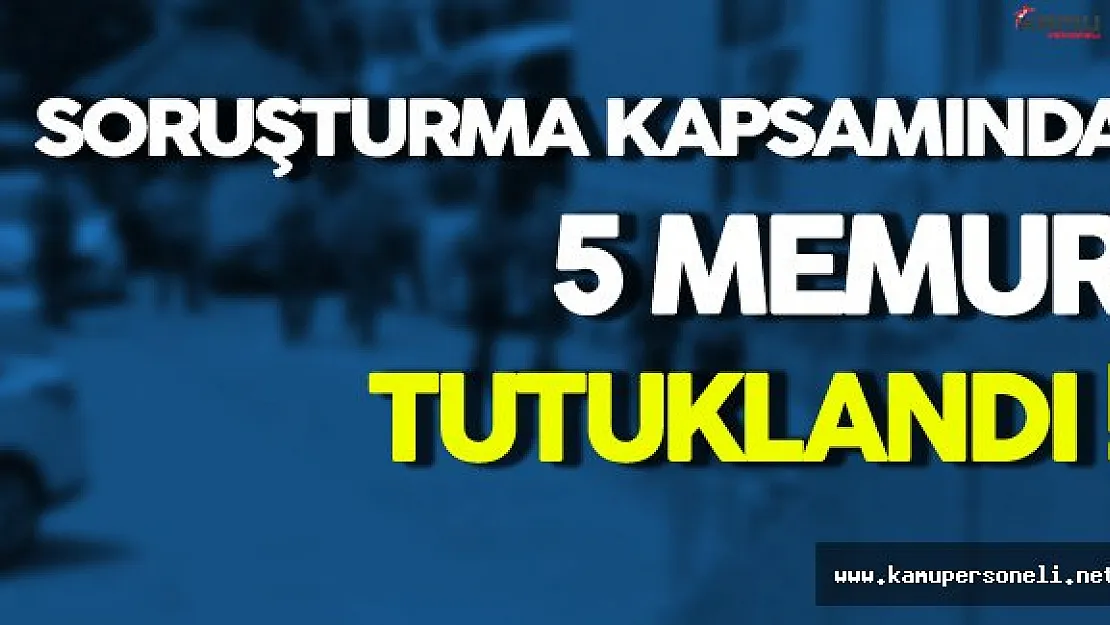 FETÖ Soruşturmasında 5 Memur Tutuklandı