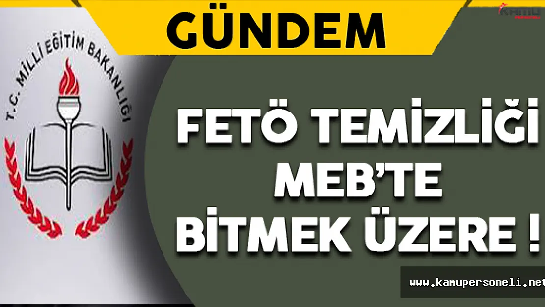 FETÖ Temizliği MEB'te Bitmek Üzere