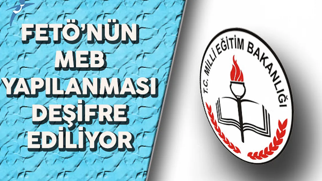 FETÖ Terör Örgütünün MEB'deki Yapılanması Deşifre Ediliyor