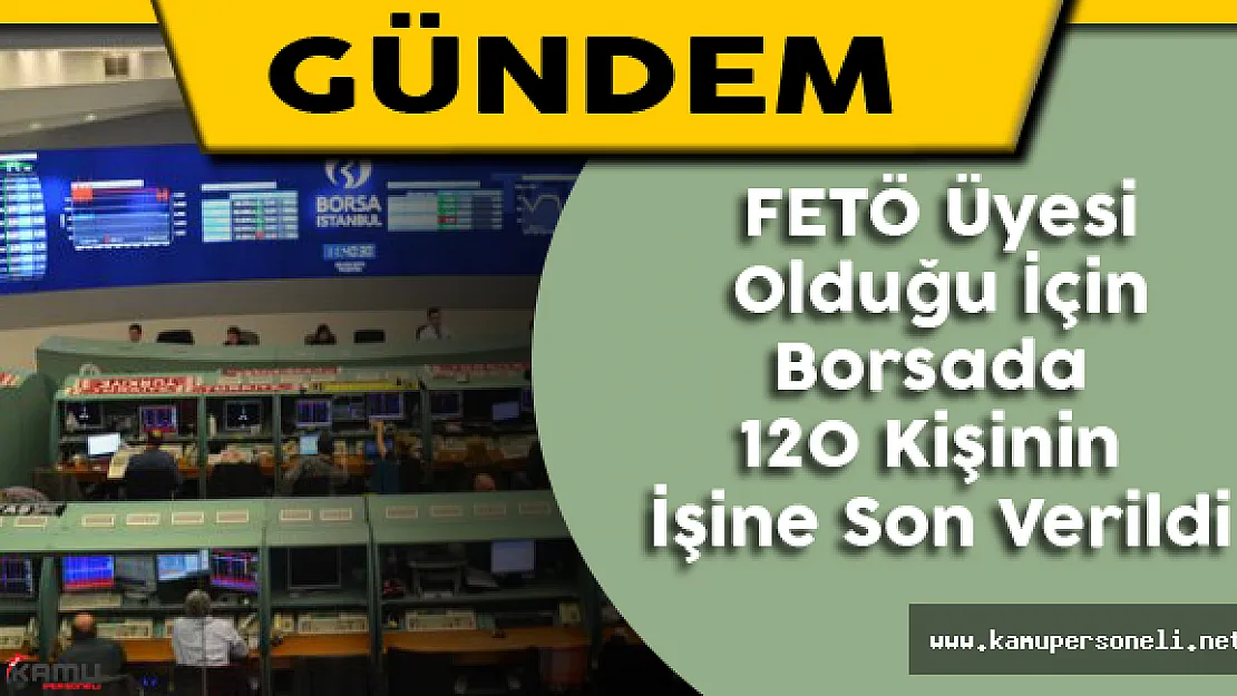FETÖ Üyesi Olduğu için Borsada 120 kişinin İşine son Verildi