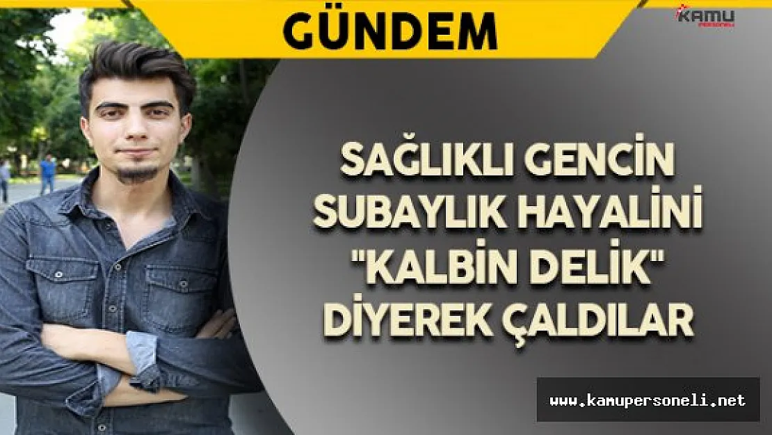 FETÖ'cüler Sağlıklı Gencin Subaylık Hayalini &quotKalbin Delik" Diyerek Çaldı