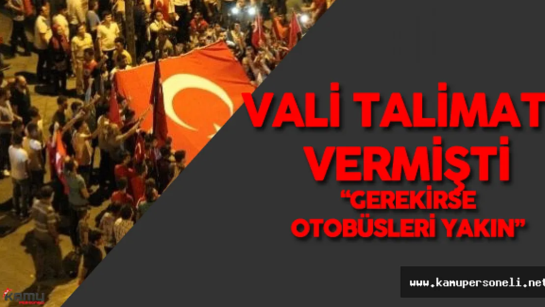 FETÖ'cülere Karşı &quotGerekirse Otobüsleri Yakın" Talimatı