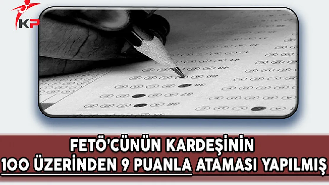 FETÖ'cünün Kardeşi 100 Üzerinden 9 Puanla Kamuya Atanmış !!!