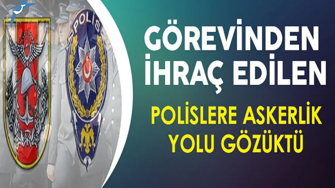 FETÖ'den İhraç Edilen Polislere Askerlik Yolu Gözüktü
