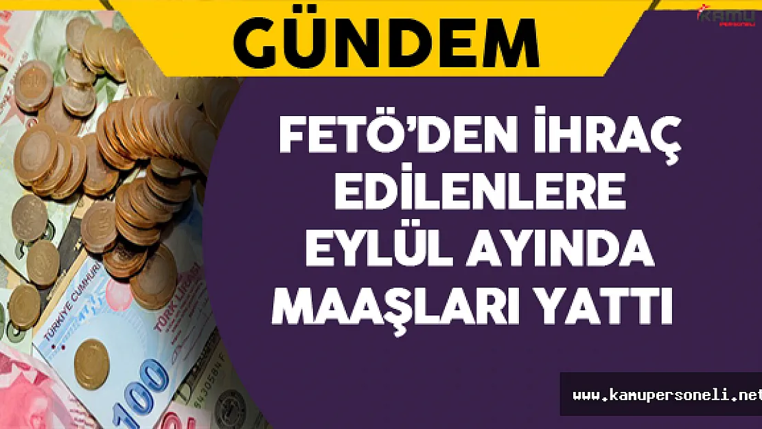 FETÖ'den İhraç Edilenlere Eylül Maaşları Yattı !