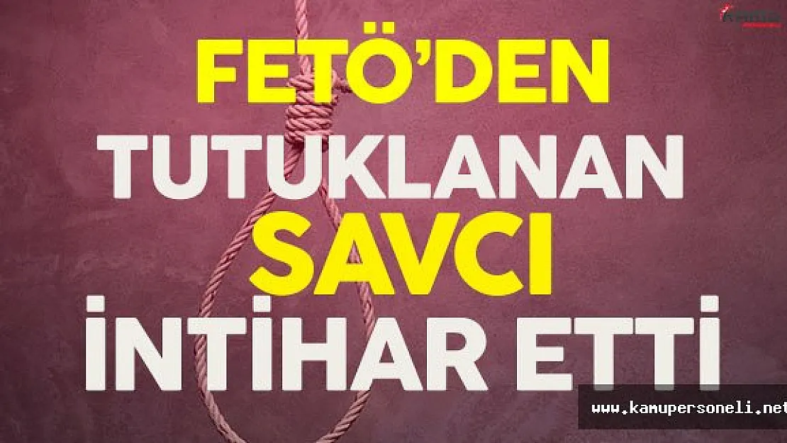 FETÖ'den Tutuklanan Savcı Cezaevinde Kendini Astı
