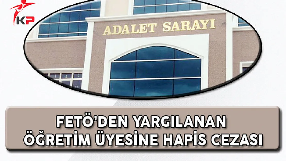 FETÖ'den Yargılanan Öğretim Üyesine Hapis Cezası!