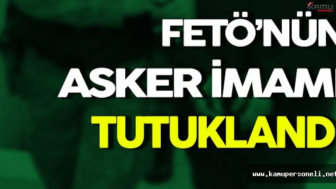 FETÖ'nün Asker İmamı Tutuklandı