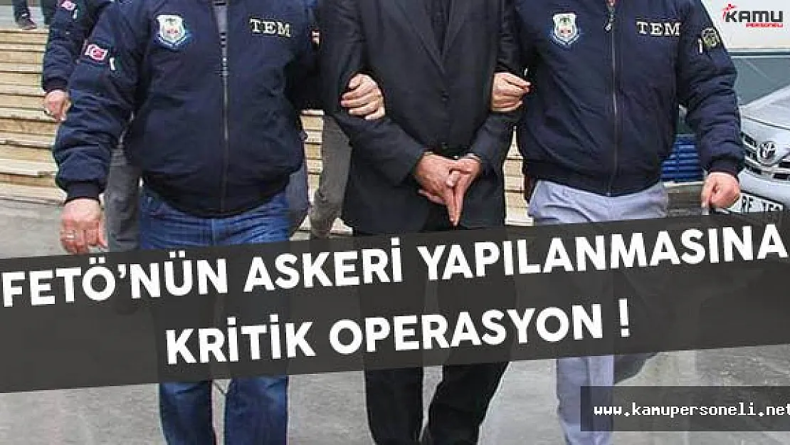 FETÖ'nün Askeri Yapılanmasına Kritik Operasyon