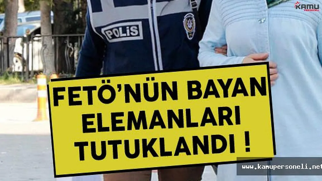 FETÖ'nün Bayan Elemanlarına Göz Altı