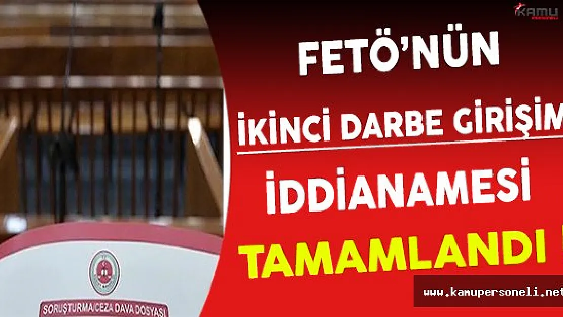 FETÖ'nün İkinci Darbe İddianamesi Tamamlandı
