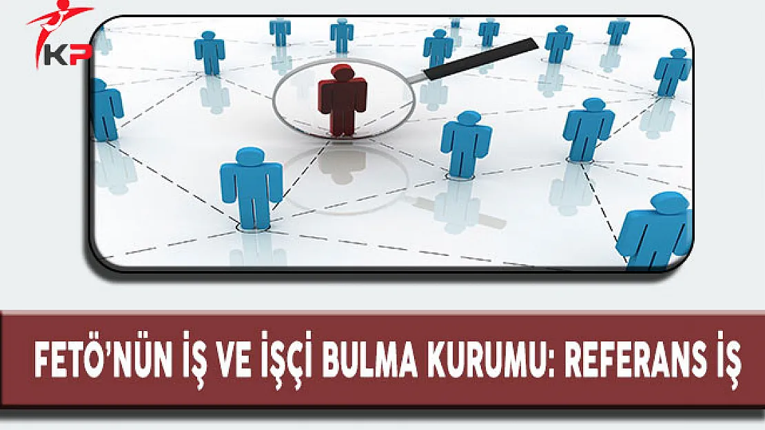 FETÖ'nün İş ve İşçi Bulma Kurumu: ' Referans İş'