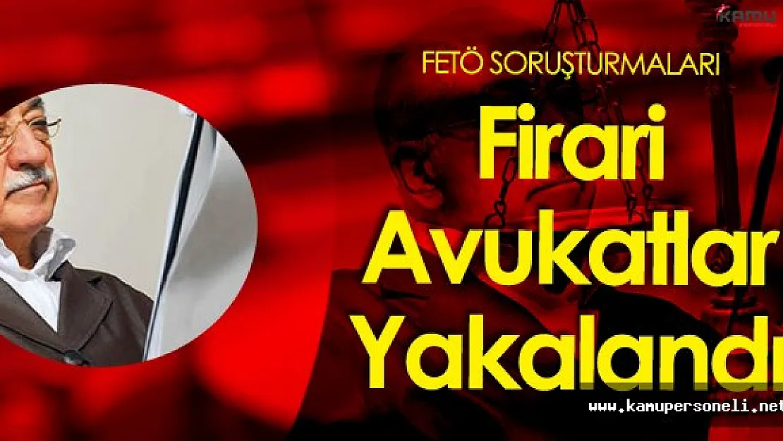 FETÖ'nün Kaçak Avukatları Kıskıvrak Yakalandı