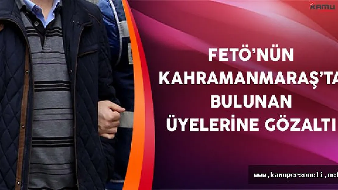FETÖ'nün Kahramanmaraş Ayağına Gözaltı