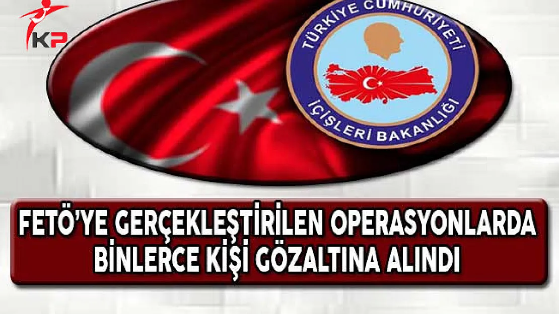 FETÖ'ye Gerçekleştirilen Operasyonlarda Binlerce Kişi Gözaltına Alındı