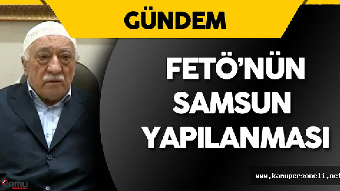 Fetullahçı Terör Örgütü'nün Samsun Yapılanması Gün Yüzüne Çıktı