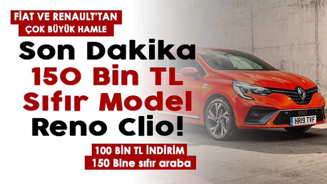 Fiat ve Renault'tan herkesi şoke eden haber! Sıfır otomobilde 100 bin TL indirim: Sıfır Reno Clio ve Fiat modeli 150 bin lira