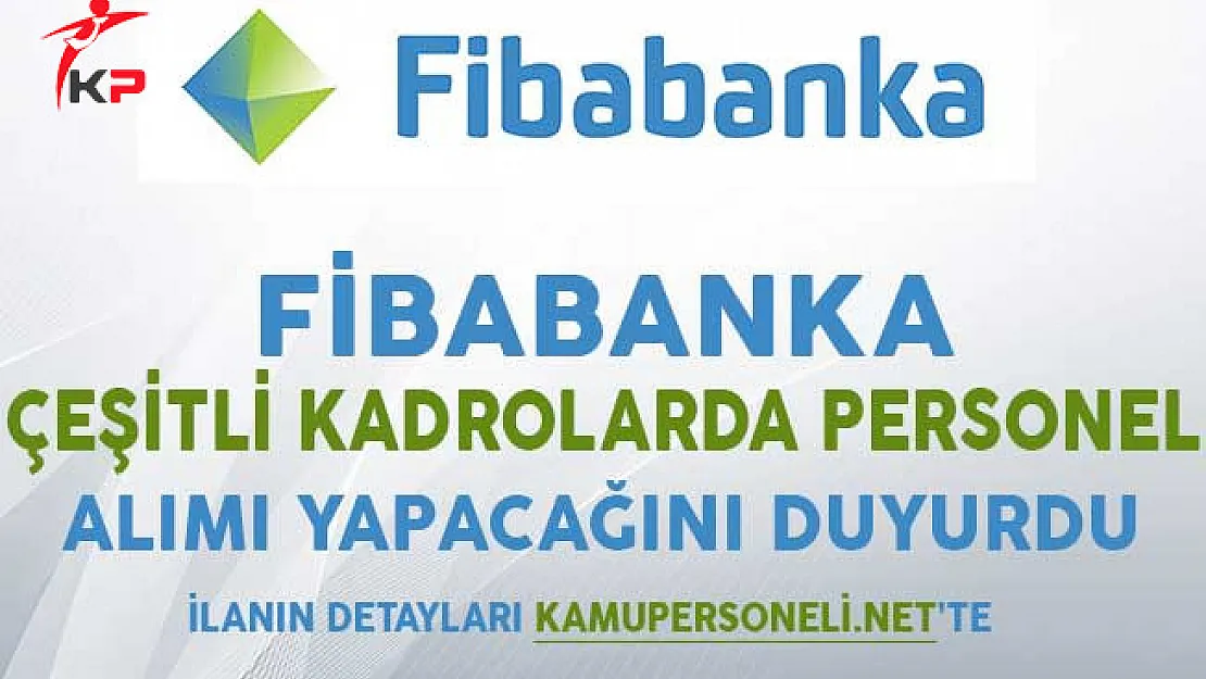 Fibabanka Çeşitli Kadrolarda Personel Alımı Yapacağını Duyurdu