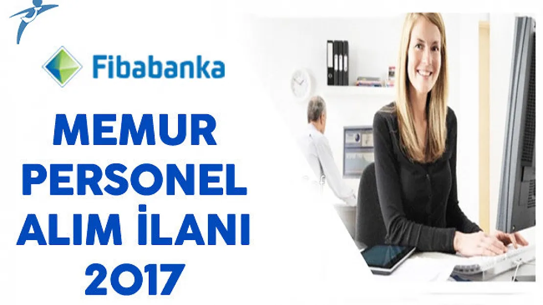 Fibabanka En Az Lise Mezunu Memur Personel Alımı Yapıyor