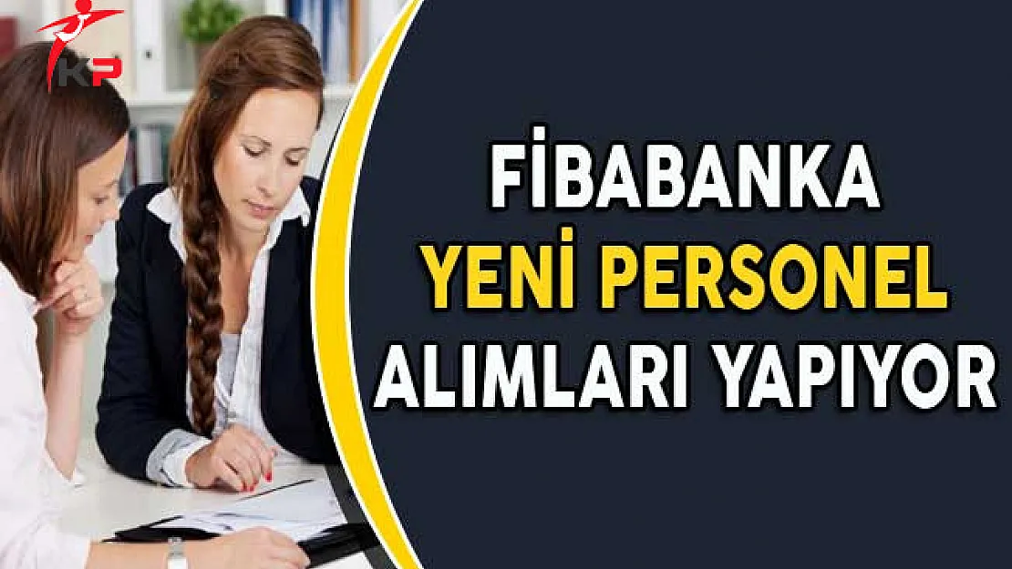 Fibabanka Yeni Personel Alımları Yapıyor