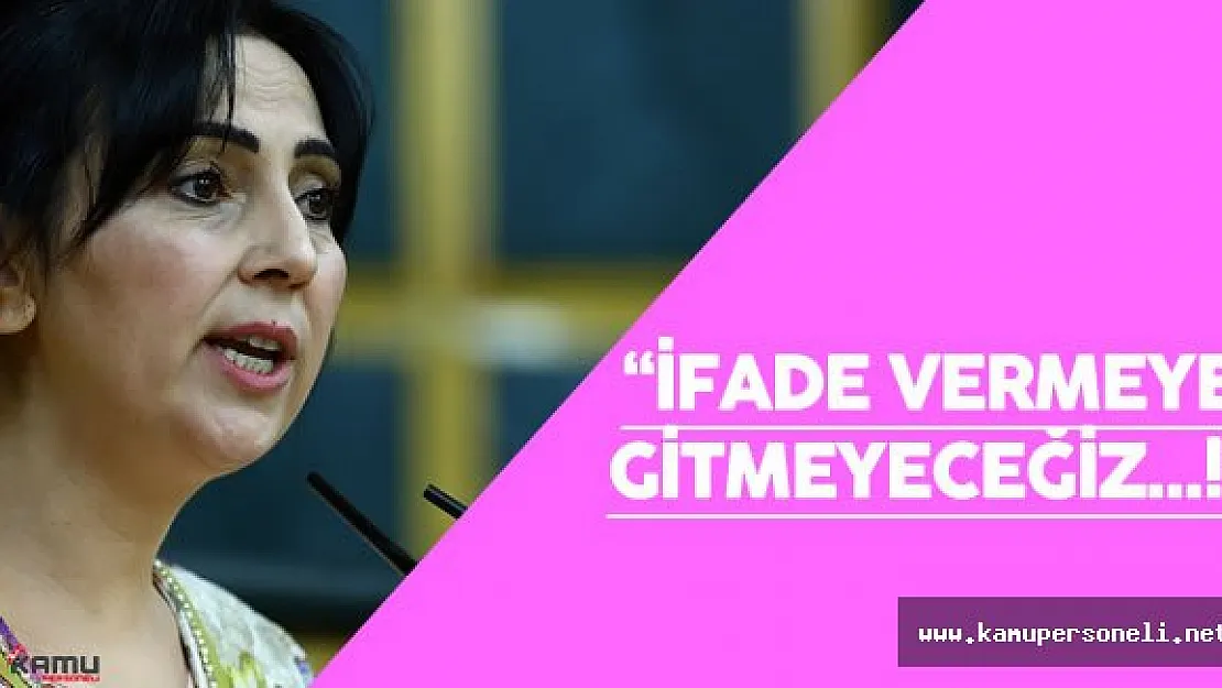 Figen Yüksekdağ :&quotBizler ifade vermeye gitmiyoruz ve gitmeyeceğiz."