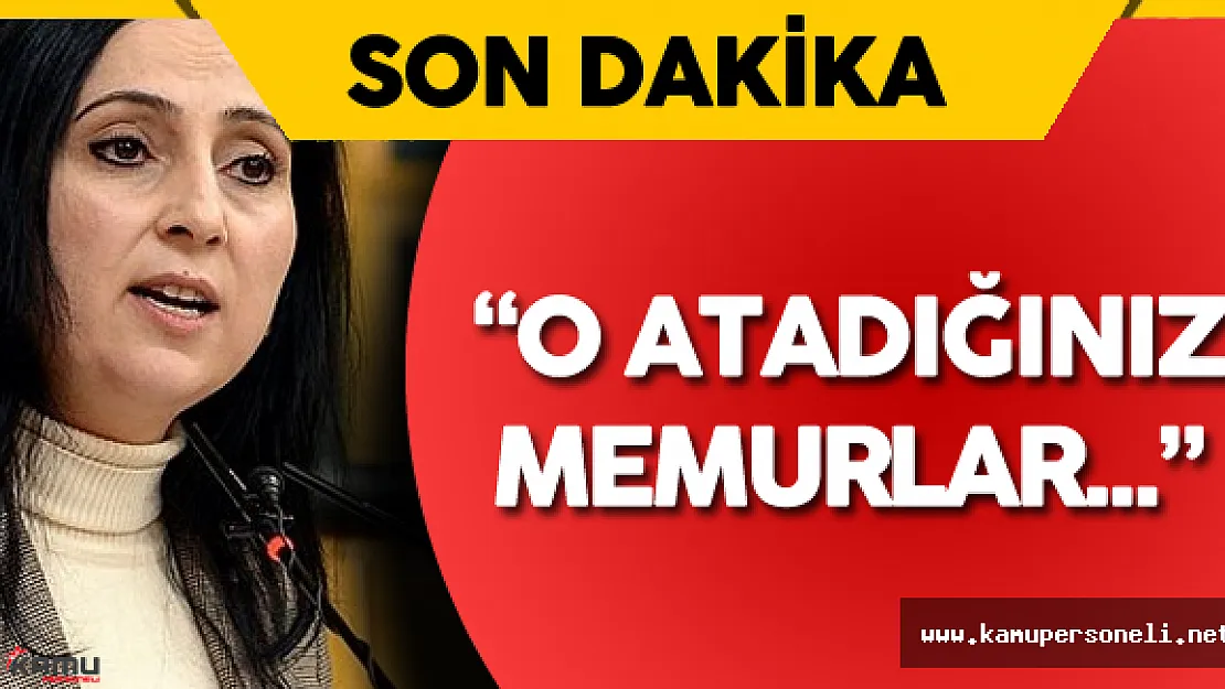 Figen Yüksekdağ :" O Atadığınız Memurlar Darbeciler Ne Duruma Düştüyse..."