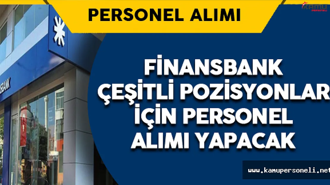 Finans Bankası Çeşitli Pozisyonlarda Personel Alımı Yapacak