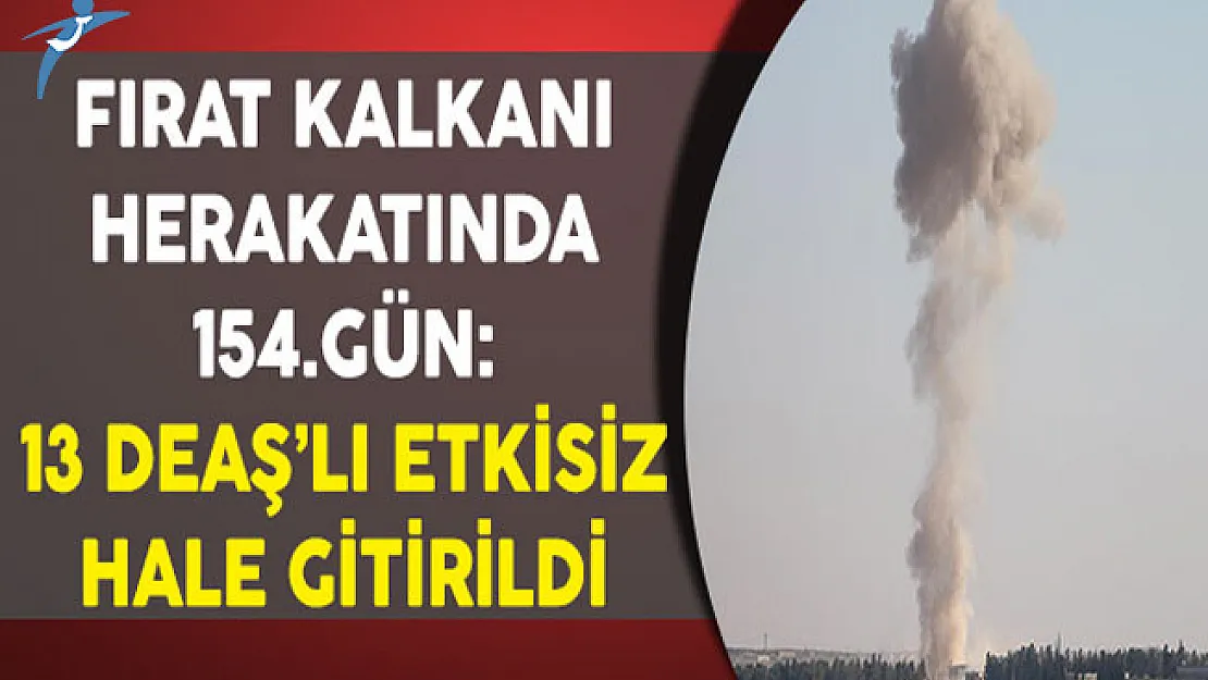 Fırat Kalkanı Harekatında 154. Gün: 13 DEAŞ'lı Etkisiz Hale Getirildi