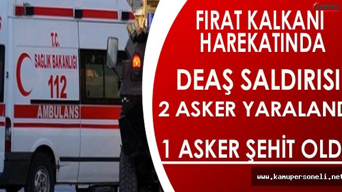 Fırat Kalkanı Harekatında 2 Asker Yaralandı 1 Asker Şehit Oldu