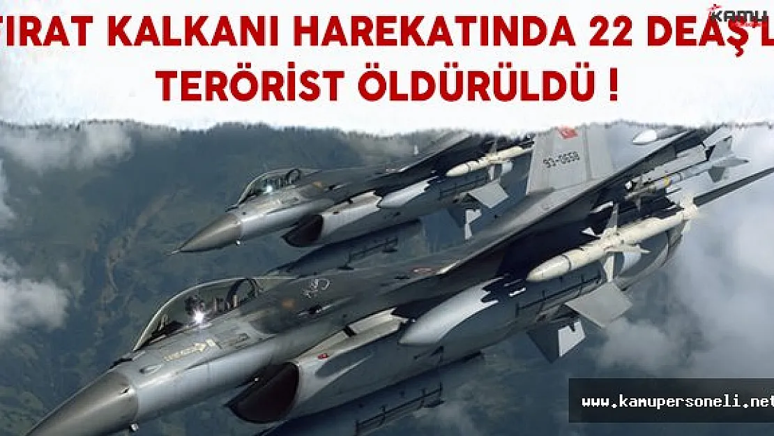 Fırat Kalkanı Harekatında 22 DEAŞ Mensubu Terörist Etkisiz Hale Getirildi !
