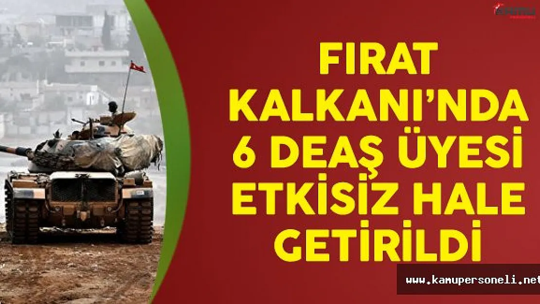 Fırat Kalkanı Harekatı'nda 6 Terörist Etkisiz Hale Getirildi