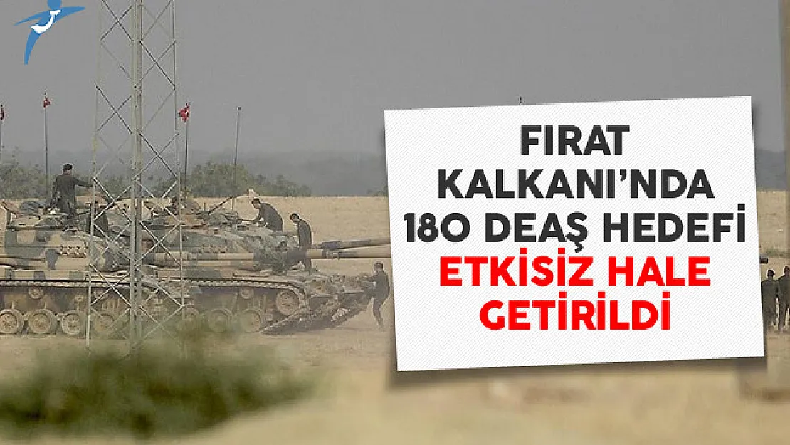 Fırat Kalkanı Harekatı'nın 155'inci Gününde 180 DEAŞ Hedefi Vuruldu