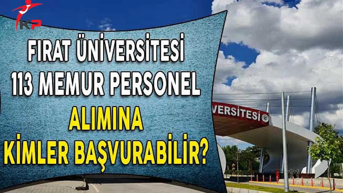 Fırat Üniversitesi 113 Memur Personel Alım Süreci Devam Ediyor